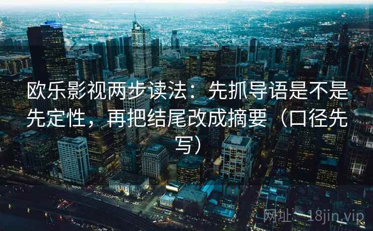 欧乐影视两步读法：先抓导语是不是先定性，再把结尾改成摘要（口径先写）  第1张
