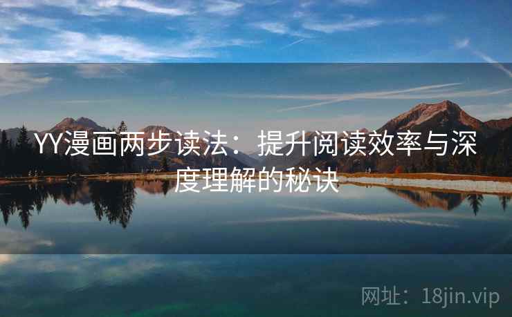YY漫画两步读法：提升阅读效率与深度理解的秘诀