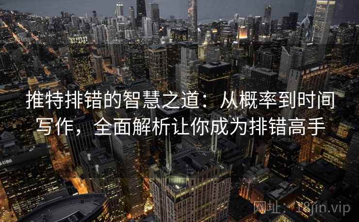 推特排错的智慧之道：从概率到时间写作，全面解析让你成为排错高手