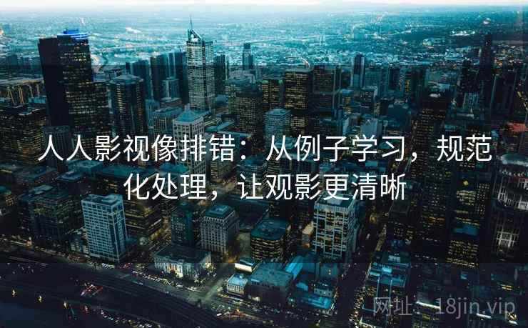 人人影视像排错：从例子学习，规范化处理，让观影更清晰
