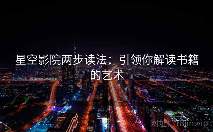 星空影院两步读法：引领你解读书籍的艺术