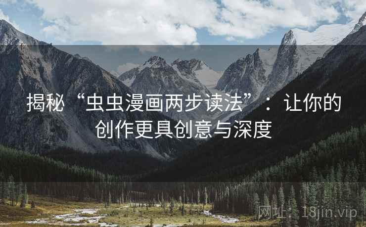 揭秘“虫虫漫画两步读法”：让你的创作更具创意与深度